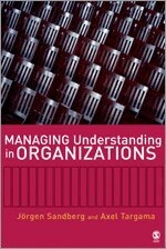 Managing understanding in organizations; Jörgen Sandberg, Axel Targama; 2007