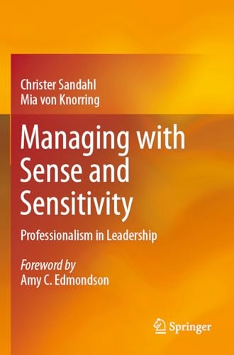 Managing with sense and sensitivity : professionalism in leadership; Christer Sandahl; 2023