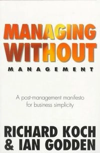Managing without management : a post-management manifesto for business simplicity; Richard Koch; 1997