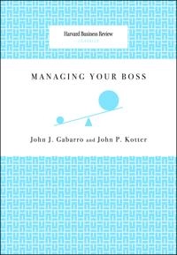 Managing your boss [Elektronisk resurs]; John J Gabarro, John P Kotter; 2008
