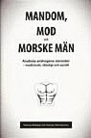 Mandom, mod och morske män : anabola androgena steroider : medicinskt, rättsligt och socialt; Tommy Moberg; 2006