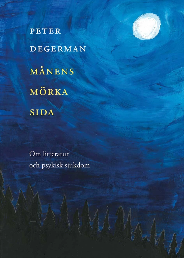 Månens mörka sida. Om litteratur och psykisk sjukdom; Peter Degerman; 2023