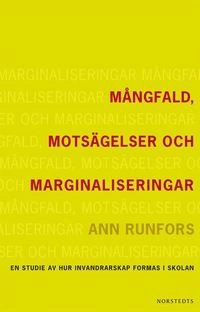 Mångfald, motsägelser och marginaliseringar : en studie av hur invandrarskap formas i skolan; Ann Runfors; 2010