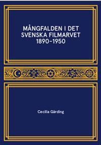 Mångfalden i det Svenska Filmarvet 1890-1950; Cecilia Gärding; 2016