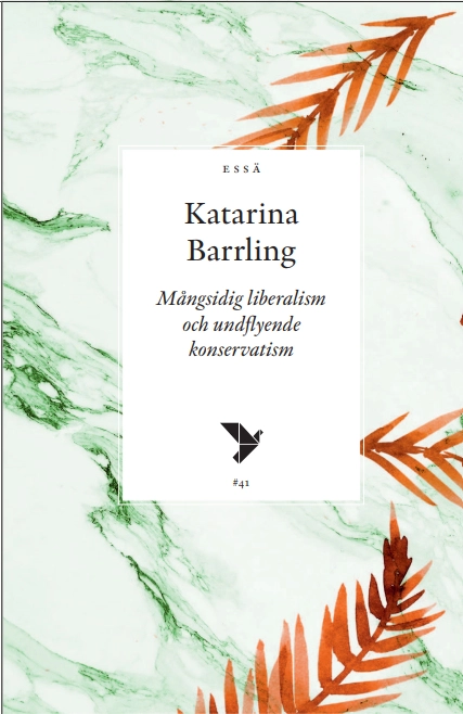 Mångsidig liberalism och undflyende konservatism; Katarina Barrling; 2022