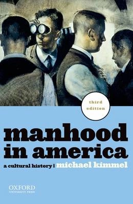 Manhood in America : a cultural history; Michael S. Kimmel; 2012