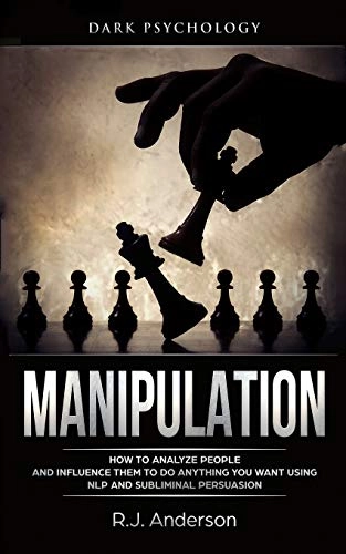 Manipulation : how to analyze people and influence them to do anything you want using NLP and subliminal persuasion; R. J. Anderson; 2018