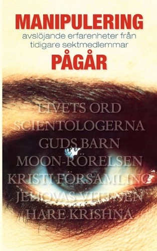 Manipulering pågår : avslöjande erfarenheter från tidigare sektmedlemmar; Harriet Svenhard; 2004