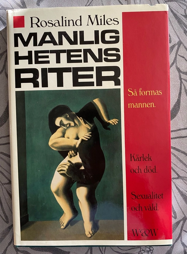 Manlighetens riter : så formas mannen : kärlek och våld : sexualitet och död; Rosalind Miles; 1992
