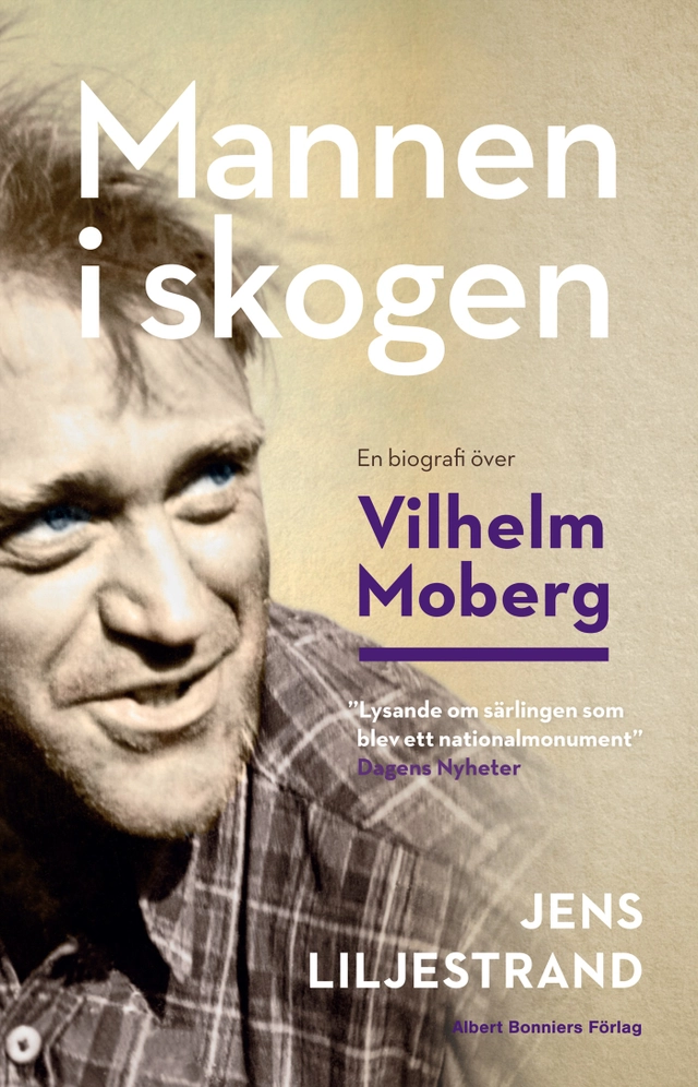 Mannen i skogen : en biografi över Vilhelm Moberg; Jens Liljestrand; 2019