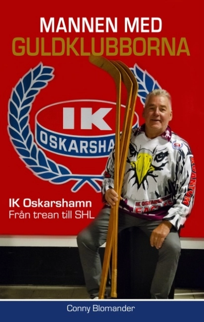 Mannen med guldklubborna : IK Oskarshamn - från trean till SHL; Conny Blomander; 2019