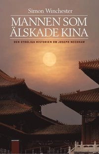 Mannen som älskade Kina : den otroliga historien om Joseph Needham; Simon Winchester; 2009