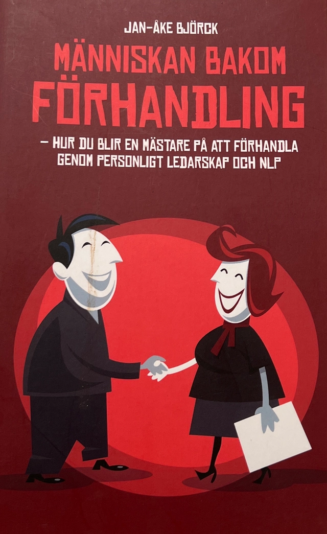 Människan bakom förhandling : hur du blir en mästare på att förhandla genom personligt ledarskap och NLP; Jan-Åke Björck; 2018