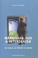 Människan, Gud och vetenskapen : åtta forskare som förändrat vår självbild; Tord Ajanki; 2000