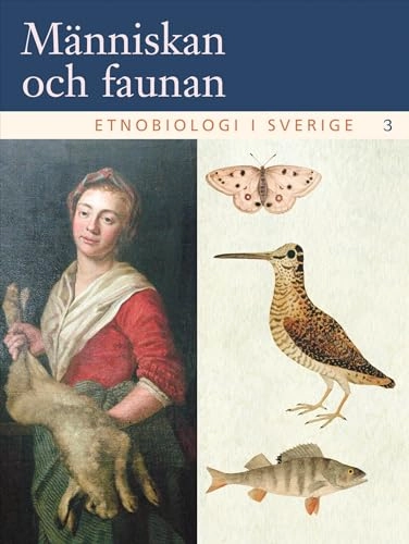 Människan och faunan : etnobiologi i Sverige. 3; Håkan Tunón; 2008