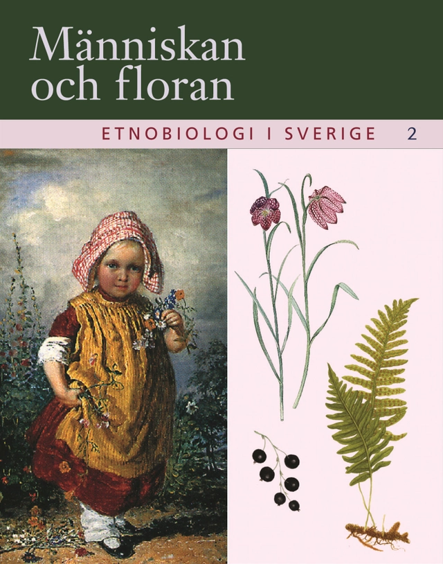 Människan och floran : etnobiologi i Sverige. 2; Håkan Tunón, Börge Pettersson, Mattias Iwarsson, Centrum för biologisk mångfald; 2005