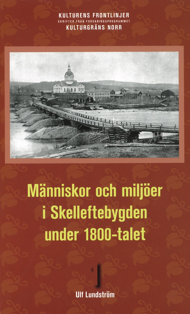 Människor och miljöer i Skelleftebygden under 1800-talet; Ulf Lundström; 2008