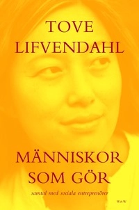 Människor som gör : samtal med sociala entreprenörer; Tove Lifvendahl; 2005
