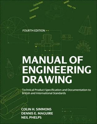 : Manual of Engineering Drawing Technical Product Specification and Documentation to British and International Standards; Colin H. Simmons; 2010