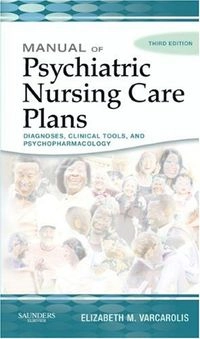 Manual of psychiatric nursing care plans : diagnoses, clinical tools, and psychopharmacology; Elizabeth M. Varcarolis; 2006