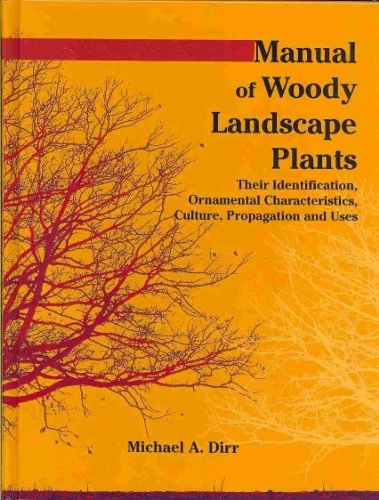 Manual of Woody Landscape Plants: Their Identification, Ornamental Characteristics, Culture, Propagation and Uses; Michael Dirr