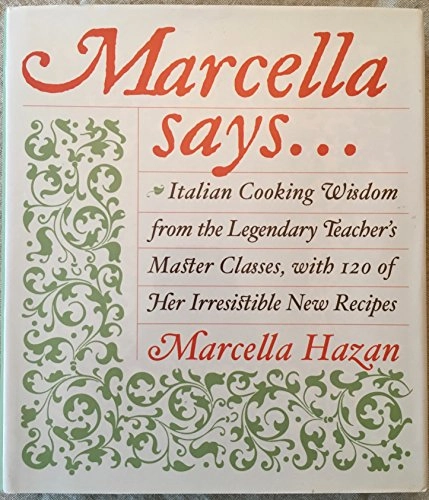 Marcella Says...: Italian Cooking Wisdom from the Legendary Teacher's Master Classes, with 120 of Her Irresistible New Recipes; Marcella Hazan, Victor Hazan; 2004