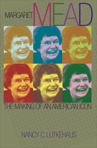 Margaret Mead: The Making of an American Icon [Elektronisk resurs]; Nancy C Lutkehaus; 2010