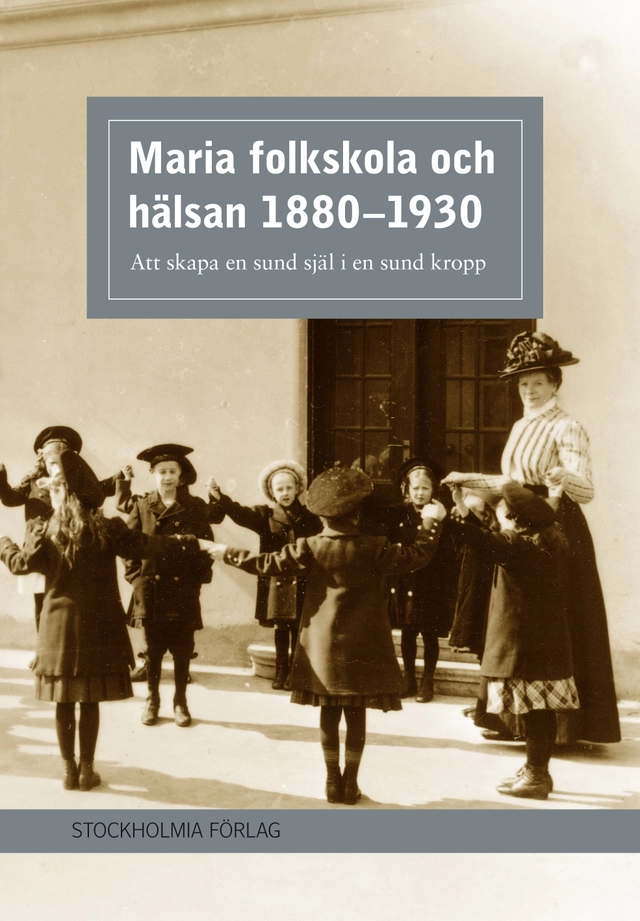 Maria folkskola och hälsan 1880-1930 : att skapa en sund själ i en sund kropp; Lena Hammarberg; 2009