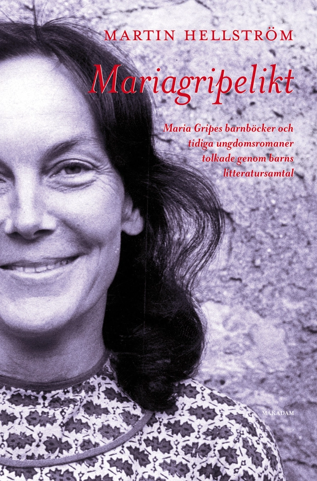 Mariagripelikt : Maria Gripes barnböcker och tidiga ungdomsromaner tolkade genom barns litteratursamtal; Martin Hellström; 2022