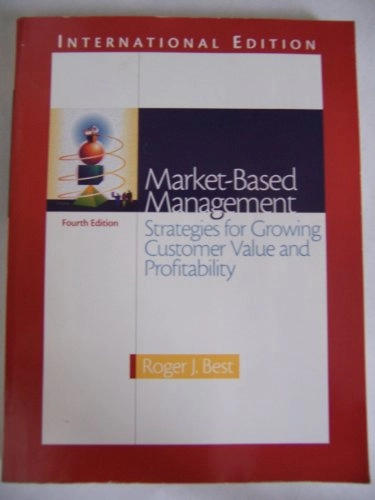 Market-based management : strategies for growing customer value and profitability / Roger J. Best; Roger J. Best; 2005