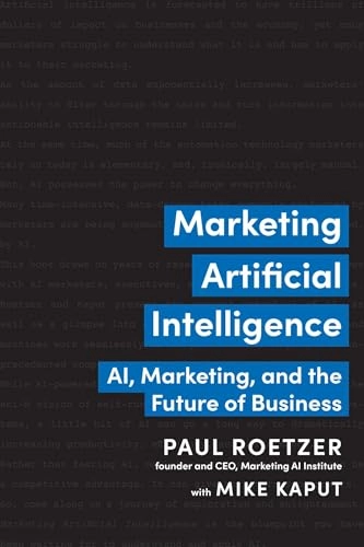 Marketing Artificial Intelligence; Paul Roetzer, Mike Kaput; 2022