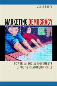 Marketing democracy : power and social movements in post-dictatorship Chile; Julia Paley; 2001