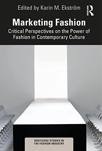Marketing fashion : critical perspectives on the power of fashion in contemporary culture; Karin M Ekström; 2023