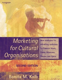 Marketing for cultural organisations : new strategies for attracting audiences to classical music, dance, museums, theatre & opera; Bonita M. Kolb; 2005