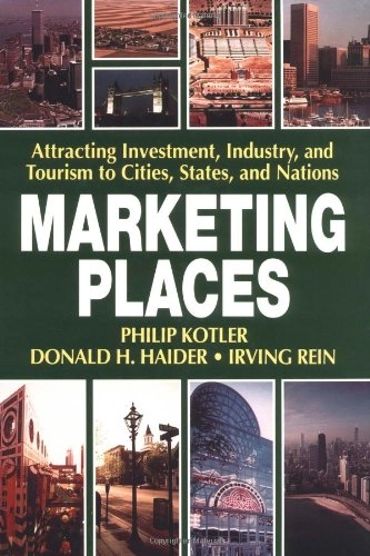 Marketing places : attracting investment, industry, and tourism to cities, states, and nations; Philip Kotler; 1993