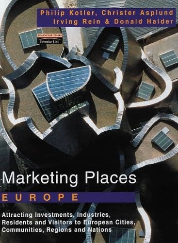 Marketing Places Europe: How to Attract Investments, Industries, Residents and Visitors to Cities, Communities, Regions and Nations in Europe; Philip Kotler; 1999