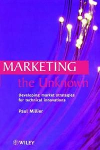 Marketing the Unknown: Developing Market Strategies for Technical Innovatio; Paul Millier; 1999