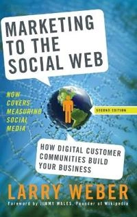 Marketing to the Social Web: How Digital Customer Communities Build Your Bu; Larry Weber; 2009