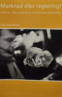 Marknad eller reglering? : vägval för europeisk telekommunikation; Lars Henriksson; 2009