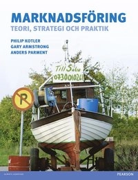 Marknadsföring : teori, strategi och praktik; Philip Kotler, Gary Armstrong, Anders Parment; 2012