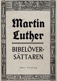 Martin Luther : bibelöversättaren; Eskil Forslund; 2019