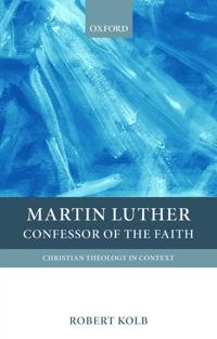 Martin Luther : confessor of the faith; Robert Kolb; 2009