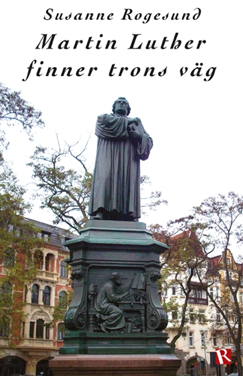 Martin Luther finner trons väg; Susanne Rogesund; 2017