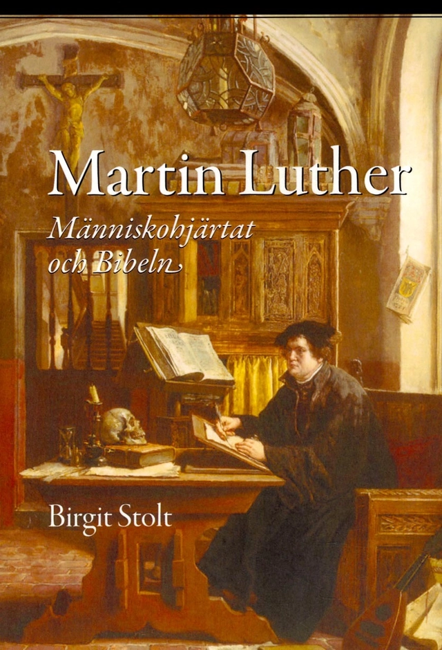 Martin Luther : människohjärtat och Bibeln; Birgit Stolt; 2016