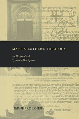 Martin Luther's theology : its historical and systematic development; Bernhard Lohse; 1999
