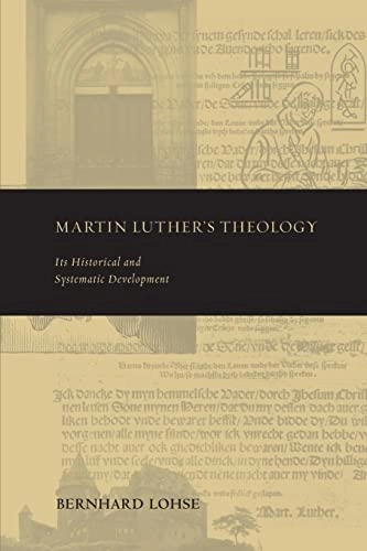 Martin Luther's theology : its historical and systematic development; Bernhard Lohse; 2011