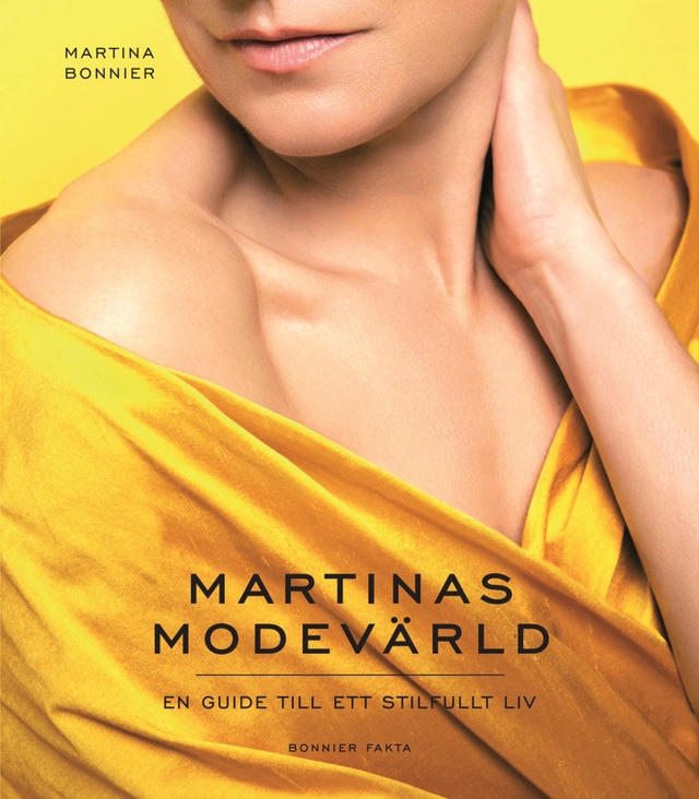 Martinas modevärld : en guide till ett stilfullt liv; Martina Bonnier; 2014