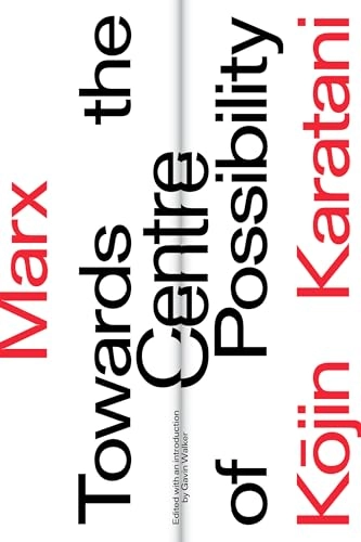 Marx: Towards the Centre of Possibility; Kojin Karatani, Gavin Walker; 2020