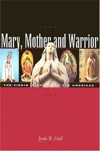 Mary, mother and warrior : the Virgin in Spain and the Americas; Hall; 2004