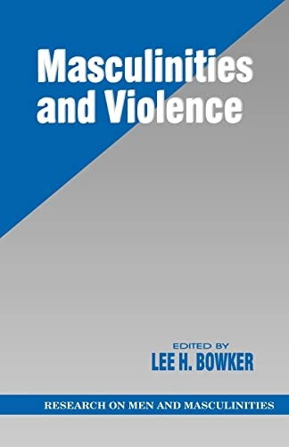 Masculinities and violence; Lee H Bowker; 1998